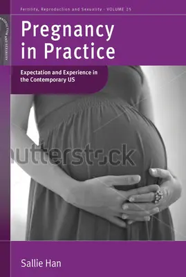 Ciąża w praktyce: Expectation and Experience in the Contemporary Us. by Sallie Han - Pregnancy in Practice: Expectation and Experience in the Contemporary Us. by Sallie Han