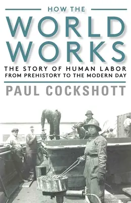 Jak działa świat: Historia ludzkiej pracy od prehistorii do współczesności - How the World Works: The Story of Human Labor from Prehistory to the Modern Day