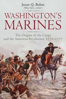 Washington's Marines: Początki korpusu i rewolucji amerykańskiej, 1775-1777 - Washington's Marines: The Origins of the Corps and the American Revolution, 1775-1777