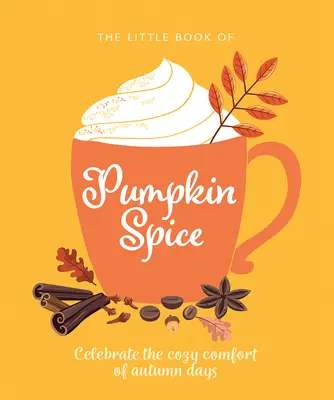 The Little Book of Pumpkin Spice: Świętuj przytulny komfort jesiennych dni - The Little Book of Pumpkin Spice: Celebrate the Cozy Comfort of Autumn Days