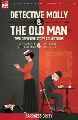 Detektyw Molly i starzec - dwa zbiory opowiadań detektywistycznych: Lady Molly ze Scotland Yardu i Sprawa panny Elliott - Detective Molly & the Old Man-Two Detective Story Collections: Lady Molly of Scotland Yard & The Case of Miss Elliott