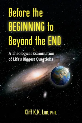Od początku do końca: Teologiczna analiza największych życiowych pytań - Before the Beginning to Beyond the End: A Theological Examination of Life's Biggest Questions