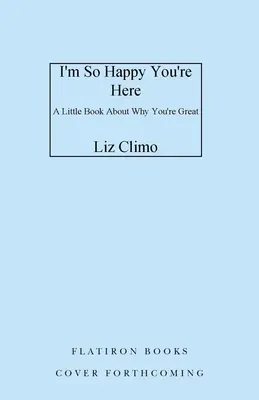 Tak się cieszę, że tu jesteś: Mała książka o tym, dlaczego jesteś wspaniały - I'm So Happy You're Here: A Little Book about Why You're Great