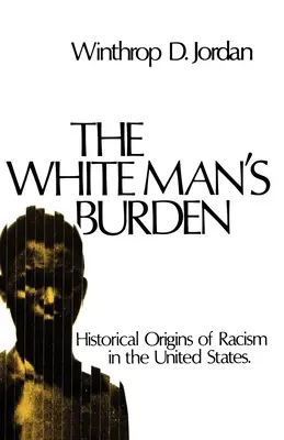 The White Man's Burden: Historyczne początki rasizmu w Stanach Zjednoczonych - The White Man's Burden: Historical Origins of Racism in the United States