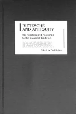 Nietzsche i starożytność: jego reakcja i odpowiedź na tradycję klasyczną - Nietzsche and Antiquity: His Reaction and Response to the Classical Tradition