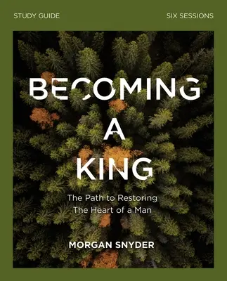 Becoming a King Study Guide: Droga do przywrócenia ludzkiego serca - Becoming a King Study Guide: The Path to Restoring the Heart of Man