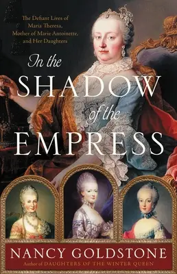 W cieniu cesarzowej: Odważne życie Marii Teresy, matki Marii Antoniny, i jej córek - In the Shadow of the Empress: The Defiant Lives of Maria Theresa, Mother of Marie Antoinette, and Her Daughters