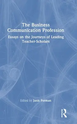 Zawód komunikatora biznesowego: Eseje na temat podróży wiodących nauczycieli-naukowców - The Business Communication Profession: Essays on the Journeys of Leading Teacher-Scholars