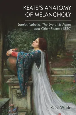 Anatomia melancholii Keatsa: Lamia, Isabella, Eve of St Agnes i inne wiersze (1820) - Keats's Anatomy of Melancholy: Lamia, Isabella, the Eve of St Agnes and Other Poems (1820)