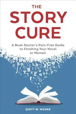 The Story Cure: A Book Doctor's Pain-Free Guide to Finishing Your Novel or Memoir (Bezbolesny przewodnik doktora książki, jak skończyć powieść lub wspomnienia) - The Story Cure: A Book Doctor's Pain-Free Guide to Finishing Your Novel or Memoir