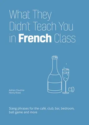 Czego nie nauczyli cię na lekcjach francuskiego: Slangowe zwroty do kawiarni, klubu, baru, sypialni, gry w piłkę i nie tylko - What They Didn't Teach You in French Class: Slang Phrases for the Cafe, Club, Bar, Bedroom, Ball Game and More