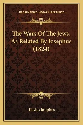 The Wars of the Jews, As Related by Josephus (1824) - The Wars Of The Jews, As Related By Josephus (1824)