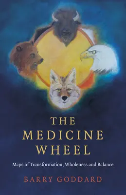 Koło medycyny: Mapy transformacji, pełni i równowagi - The Medicine Wheel: Maps of Transformation, Wholeness and Balance
