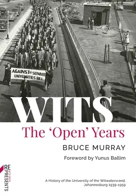 Wits: The 'Open' Years: Historia Uniwersytetu Witwatersrand w Johannesburgu 1939-1959 - Wits: The 'Open' Years: A History of the University of the Witwatersrand, Johannesburg 1939-1959