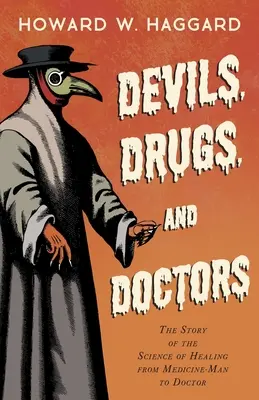 Diabły, narkotyki i lekarze - historia nauki o uzdrawianiu od medyka do lekarza - Devils, Drugs, and Doctors - The Story of the Science of Healing from Medicine-Man to Doctor