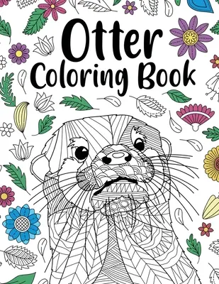 Otter Coloring Book: Kolorowanka dla dorosłych, Kolorowanka ze zwierzętami, Kolorowanka z kwiatową mandalą, Kolorowanka z cytatami, Prezent dla miłośników wydr - Otter Coloring Book: Adult Coloring Book, Animal Coloring Book, Floral Mandala Coloring Pages, Quotes Coloring Book, Gift for Otter Lovers