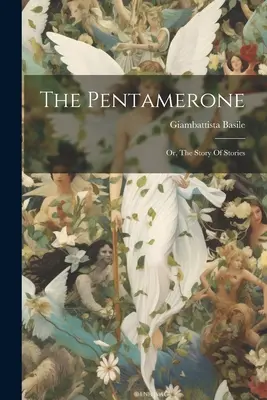 Pentamerone: Or, The Story of Stories - The Pentamerone: Or, The Story Of Stories