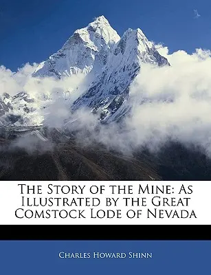 Historia kopalni: Zilustrowana przez Great Comstock Lode of Nevada - The Story of the Mine: As Illustrated by the Great Comstock Lode of Nevada