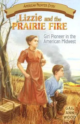 Lizzie i ogień prerii: Dziewczyna pionierka na amerykańskim Środkowym Zachodzie - Lizzie and the Prairie Fire: Girl Pioneer in the American Midwest