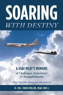 Szybując z przeznaczeniem: A USAF Pilot's Memoirs of Challenges, Experiences & Accomplishments (Miller Usaf (Ret ). Lt Col Chuck) - Soaring with Destiny: A USAF Pilot's Memoirs of Challenges, Experiences & Accomplishments (Miller Usaf (Ret ). Lt Col Chuck)