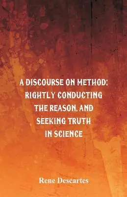 Rozprawa o metodzie: Właściwe kierowanie rozumem i poszukiwanie prawdy w nauce - A Discourse on Method: Rightly Conducting the Reason, and Seeking Truth in Science