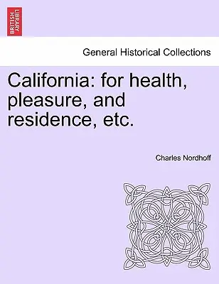 Kalifornia: Dla zdrowia, przyjemności i rezydencji itp. - California: For Health, Pleasure, and Residence, Etc.