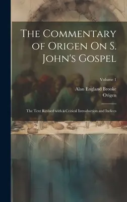 Komentarz Orygenesa do Ewangelii według św: Tekst poprawiony z krytycznym wprowadzeniem i indeksami; Tom 1 - The Commentary of Origen On S. John's Gospel: The Text Revised with a Critical Introduction and Indices; Volume 1