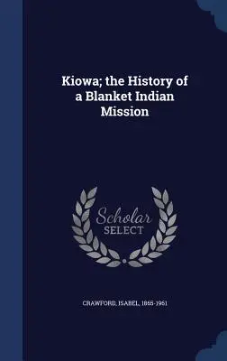 Kiowa; historia indiańskiej misji na kocu - Kiowa; the History of a Blanket Indian Mission