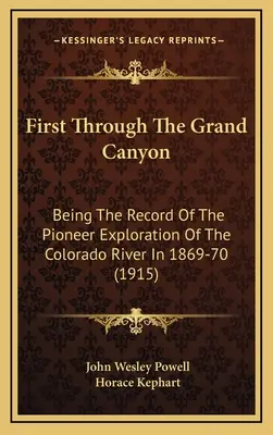 Najpierw przez Wielki Kanion: Będąc zapisem pionierskiej eksploracji rzeki Kolorado w latach 1869-70 (1915) - First Through The Grand Canyon: Being The Record Of The Pioneer Exploration Of The Colorado River In 1869-70 (1915)