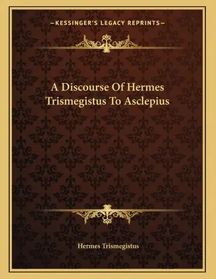 Dyskurs Hermesa Trismegistusa skierowany do Asklepiosa - A Discourse Of Hermes Trismegistus To Asclepius