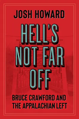 Piekło nie jest daleko: Bruce Crawford i lewica z Appalachów - Hell's Not Far Off: Bruce Crawford and the Appalachian Left
