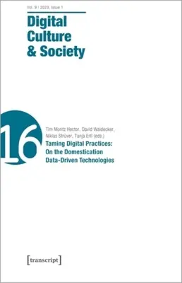 Digital Culture & Society (Dcs): Vol. 9, Issue 1/2023 - Taming Digital Practices: O udomowieniu technologii opartych na danych - Digital Culture & Society (Dcs): Vol. 9, Issue 1/2023 - Taming Digital Practices: On the Domestication of Data-Driven Technologies