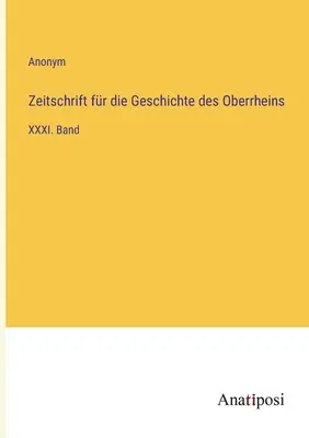 Czasopismo poświęcone historii Górnego Renu: XXXI. tom - Zeitschrift fr die Geschichte des Oberrheins: XXXI. Band