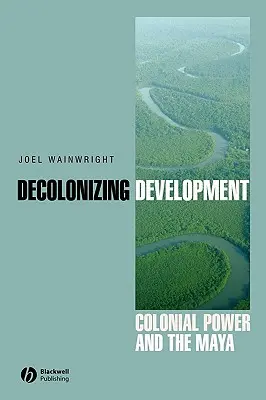 Dekolonizacja rozwoju: Władza kolonialna i Majowie - Decolonizing Development: Colonial Power and the Maya