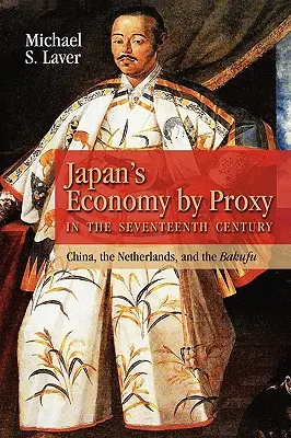 Japońska gospodarka przez pełnomocnika w XVII wieku: Chiny, Holandia i Bakufu - Japan's Economy by Proxy in the Seventeenth Century: China the Netherlands, and the Bakufu