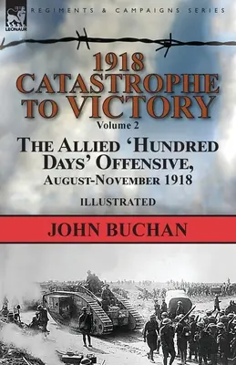 1918 - od katastrofy do zwycięstwa: Tom 2 - Aliancka ofensywa stu dni, sierpień-listopad 1918 r. - 1918-Catastrophe to Victory: Volume 2-The Allied 'Hundred Days' Offensive, August-November 1918