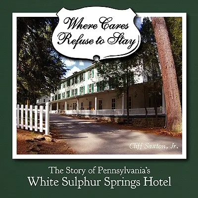 Gdzie troski odmawiają pozostania: Historia hotelu White Sulphur Spring w Pensylwanii - Where Cares Refuse to Stay: The Story of Pennsylvania's White Sulphur Spring Hotel