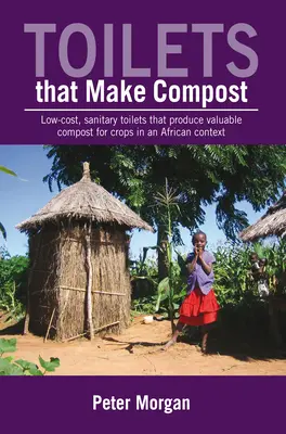 Toalety na kompost: Tanie, sanitarne toalety, które produkują cenny kompost dla upraw w kontekście afrykańskim - Toilets That Make Compost: Low-Cost, Sanitary Toilets That Produce Valuable Compost for Crops in an African Context