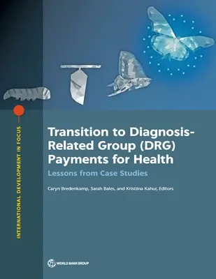 Przejście na płatności związane z diagnozą grupy (DRG) dla zdrowia: Wnioski ze studiów przypadku - Transition to Diagnosis-Related Group (DRG) Payments for Health: Lessons from Case Studies