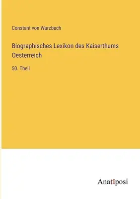 Słownik biograficzny Cesarstwa Austrii: 50. część - Biographisches Lexikon des Kaiserthums Oesterreich: 50. Theil