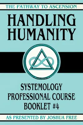 Radzenie sobie z człowieczeństwem: Systemology Professional Course Booklet #4 - Handling Humanity: Systemology Professional Course Booklet #4