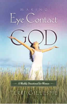 Nawiązywanie kontaktu wzrokowego z Bogiem: Cotygodniowe nabożeństwo dla kobiet - Making Eye Contact with God: A Weekly Devotional for Women