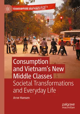 Konsumpcja i nowa klasa średnia w Wietnamie: Transformacje społeczne i życie codzienne - Consumption and Vietnam's New Middle Classes: Societal Transformations and Everyday Life