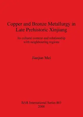 Metalurgia miedzi i brązu w późnym prehistorycznym Xinjiangu: jej kontekst kulturowy i relacje z sąsiednimi regionami - Copper and Bronze Metallurgy in Late Prehistoric Xinjiang: Its cultural context and relationship with neighbouring regions