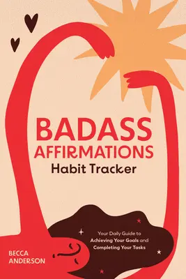 Badass Affirmations Habit Tracker: Twój codzienny przewodnik po osiąganiu celów i wykonywaniu zadań - Badass Affirmations Habit Tracker: Your Daily Guide to Achieving Your Goals and Completing Your Tasks