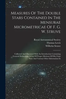 Measures of the Double Stars Contained in the Mensurae Micrometricae of F. G. W. Struve: Zebrane i omówione wraz z wprowadzeniem zawierającym ogólne - Measures Of The Double Stars Contained In The Mensurae Micrometricae Of F. G. W. Struve: Collected And Discussed With An Introduction Containing Gener