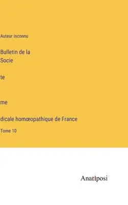 Biuletyn Francuskiego Homeopatycznego Towarzystwa Medycznego: Tom 10 - Bulletin de la Société médicale homoeopathique de France: Tome 10