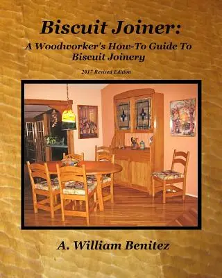 Biscuit Joiner: Przewodnik stolarza po stolarce otworowej: Ponowne wprowadzenie mojego ulubionego narzędzia stolarskiego z czterema planami projektów - Biscuit Joiner: A Woodworker's How-To Guide To Biscuit Joinery: Reintroducing My Favorite Joinery Tool With Four Project Plans