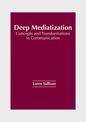 Głęboka mediatyzacja: Koncepcje i transformacje w komunikacji - Deep Mediatization: Concepts and Transformations in Communication