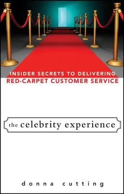 The Celebrity Experience: Tajne sekrety obsługi klienta na czerwonym dywanie - The Celebrity Experience: Insider Secrets to Delivering Red Carpet Customer Service